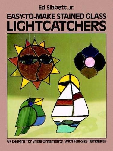 Easy-to-Make Stained Glass Lightcatchers (Dover Stained Glass Instruction) (9780486240817) by Sibbett Jr., Ed