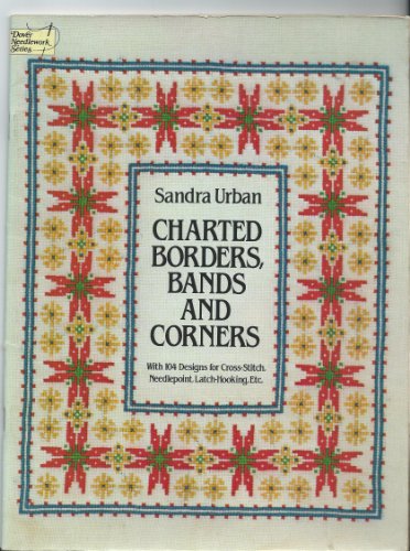 Stock image for Charted Borders, Bands and Corners: With 104 Designs for Cross Stitch, Needlepoint, Latch Hooking, etc. for sale by WorldofBooks