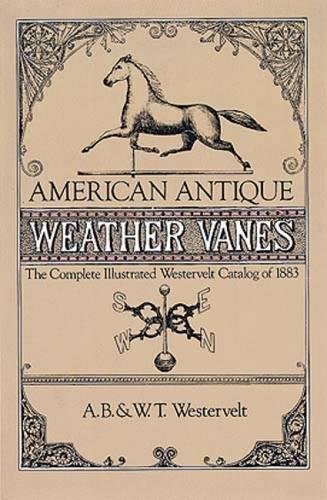 Stock image for American Antique Weather Vanes : The Complete Illustrated Westervelt Catalog of 1883 for sale by Better World Books