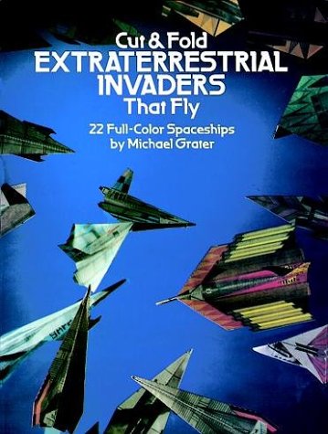 Cut & Fold Extraterrestrial Invaders that Fly: 22 Full-Color Spaceships (9780486244785) by Grater, Michael