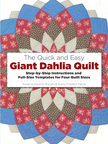 The Quick and Easy Giant Dahlia Quilt: Step-by-Step Instructions and Full-Size Templates for Four...