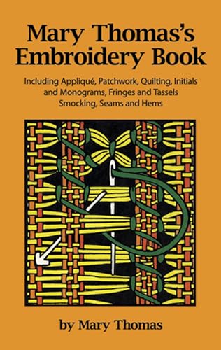 Stock image for Mary Thomas's Embroidery Book: Including Applique, Patchwork, Quilting, Initials, and Monograms, Fringes, and Tassels, Smocking, Seams, and Hems (Dover Books on Needlepoint, Embroidery) for sale by Ergodebooks