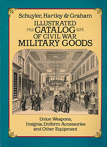 Stock image for Illustrated Catalog of Civil War Military Goods: Union Weapons, Insignia, Uniform Accessories and Other Equipment for sale by Aaron Books