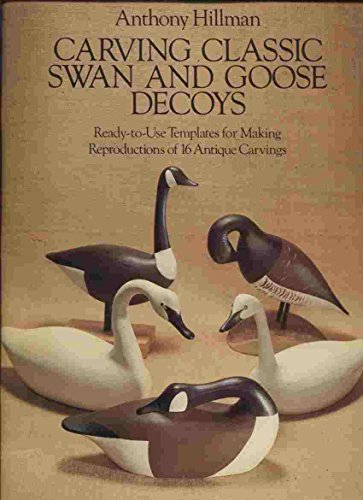 Stock image for Carving Classic Swan and Goose Decoys: Ready-to-Use Templates for Making Reproductions of 16 Antique Carvings for sale by Zoom Books Company