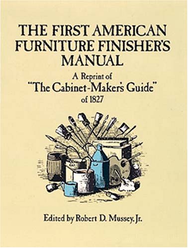Imagen de archivo de The First American Furniture Finisher's Manual: A Reprint of "The Cabinetmaker's Guide" of 1827 a la venta por SecondSale