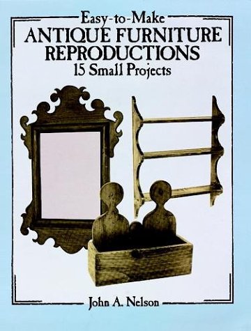 RIGHTS REVERTED - Easy-to-Make Antique Furniture Reproductions: 15 Small Projects (9780486256719) by Nelson, John A.