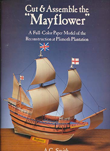 Cut & Assemble the "Mayflower": A Full-Color Paper Model of the Reconstruction at Plimoth Plantation (9780486256733) by Smith, A. G.