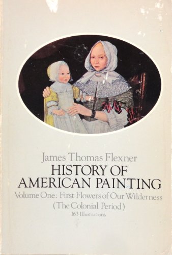 Beispielbild fr History of American Painting Vol. 1 : First Flowers of Our Wilderness, American Painting, the Colonial Period zum Verkauf von Better World Books