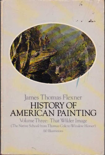 Beispielbild fr History of American Painting: That Wilder Image, the Native School from Thomas Cole to Winslow Homer zum Verkauf von Wonder Book