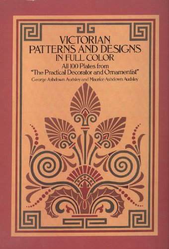 Victorian Patterns And Designs In Full Color: All 100 Plates From " The Practical Decorator And O...