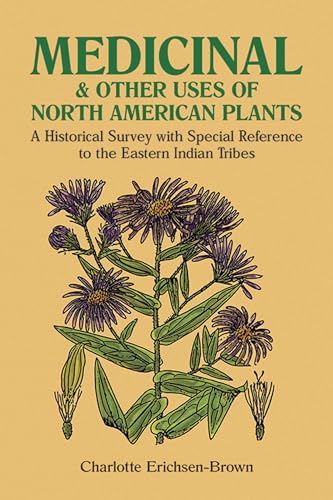 Stock image for Medicinal and Other Uses of North American Plants: A Historical Survey with Special Reference to the Eastern Indian Tribes for sale by HPB-Diamond