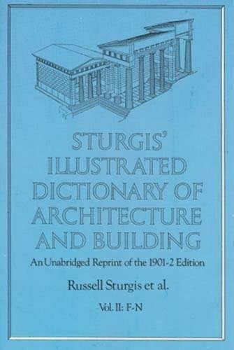 Imagen de archivo de Sturgis' Illustrated Dictionary of Architecture and Building: An Unabridged Reprint of the 1901-2 Edition, Vol. II: F-N a la venta por SecondSale