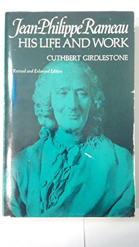 Jean-Philippe Rameau: His Life and Work - Girdlestone, Cuthbert