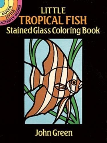 Little Tropical Fish Stained Glass Coloring Book (Dover Stained Glass Coloring Book) (9780486263144) by Green, John; Coloring Books; Sea Life