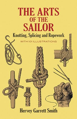 Imagen de archivo de The Arts of the Sailor: Knotting, Splicing and Ropework (Dover Maritime) a la venta por Half Price Books Inc.