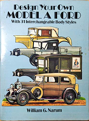 Design Your Own Model A Ford: With 31 Interchangeable Body Styles