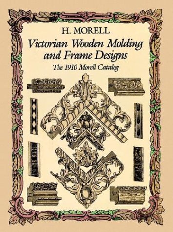 VICTORIAN WOODEN MOLDING AND FRAME DESIGNS: THE 1910 MORELL CATALOG