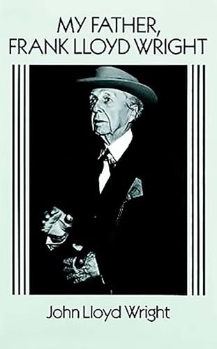 My Father, Frank Lloyd Wright (Dover Architecture) - Wright My Father, Frank Lloyd Wright (Dover Architecture) - Wright