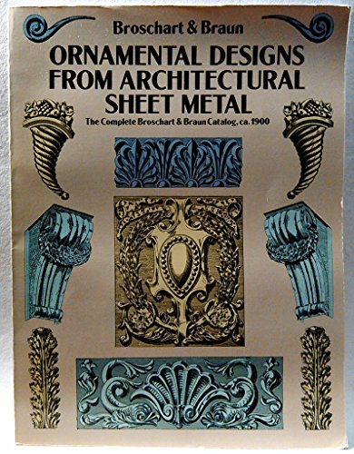 Imagen de archivo de Ornamental Designs from Architectural Sheet Metal: The Complete Broschart & Braun Catalog, ca. 1900 (Dover Pictorial Archive) a la venta por Vashon Island Books