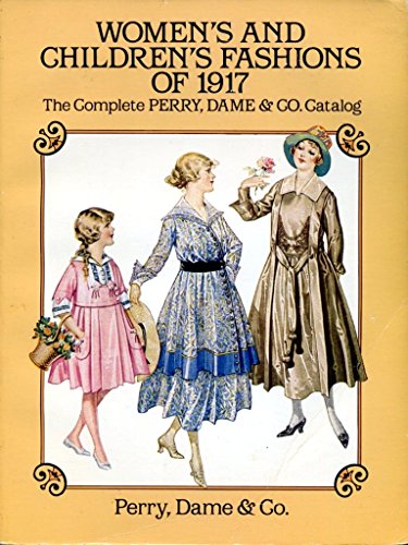 Imagen de archivo de Women's and Children's Fashions of 1917: The Complete Perry, Dame & Co. Catalog a la venta por GF Books, Inc.
