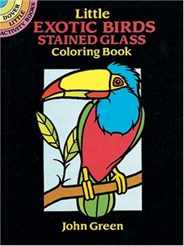 Little Exotic Birds Stained Glass Coloring Book (Dover Little Activity Books) (9780486272238) by Green, John