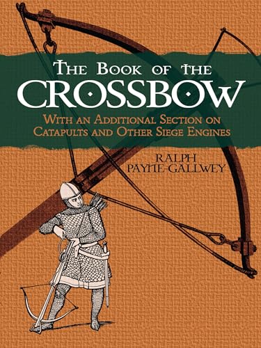 Stock image for The Book of the Crossbow: With an Additional Section on Catapults and Other Siege Engines (Dover Military History, Weapons, Armor) for sale by WorldofBooks