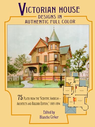 Imagen de archivo de Victorian House Designs in Authentic Full Color: 75 Plates from the "Scientific American -- Architects and Builders Edition," 1885-1894 (Dover Architecture) a la venta por ZBK Books