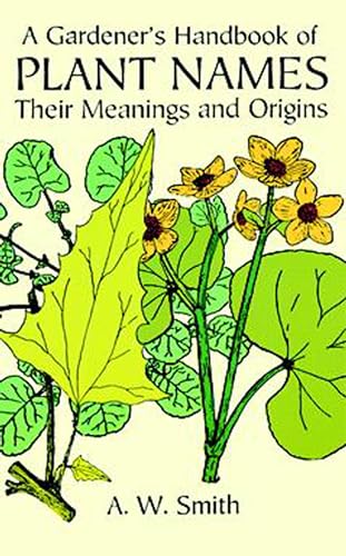 A GARDENERS HANDBOOK OF PLANT NAMES. Their Meanings and Origins.