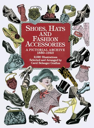 Shoes, Hats and Fashion Accessories: A Pictorial Archive, 1850-1940 - Grafton, Carol Belanger