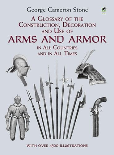 A Glossary of the Construction, Decoration and Use of Arms and Armor: in All Countries and in All Times (Dover Military History, Weapons, Armor) (9780486407265) by Stone, George Cameron