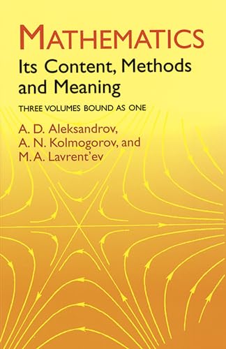 Mathematics: Its Content, Methods and Meaning (3 Volumes in One) (Dover Books on Mathematics) (9780486409160) by Aleksandrov, A. D.; Kolmogorov, A. N.; Lavrentâ€™ev, M. A.