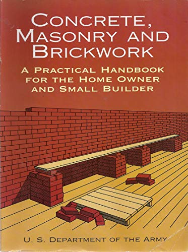 Concrete, Masonry and Brickwork: A Practical Handbook for the Homeowner and Small Builder (Revised 1998 Edition) (9780486409306) by U.S. Dept. Of The Army