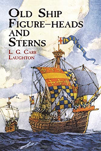 Old Ship Figure-Heads and Sterns: With Which Are Associated Galle ries, Hancing-Pieces, Catheads ...