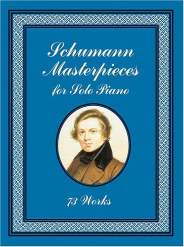 Schumann Masterpieces for Solo Piano: 73 Works