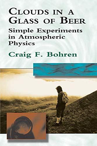 Stock image for Clouds in a Glass of Beer: Simple Experiments in Atmospheric Physics for sale by Jenson Books Inc