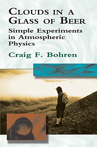 Clouds in a Glass of Beer: Simple Experiments in Atmospheric Physics (9780486417387) by Bohren, Craig F.