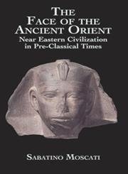 Stock image for The Face of the Ancient Orient : Near Eastern Civilization in Pre-Classical Times for sale by Better World Books