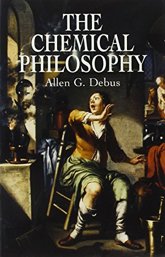 The Chemical Philosophy: Paraclesian Science and Medicine in the Sixteenth and Seventeenth Centuries (9780486421759) by Allen G. Debus