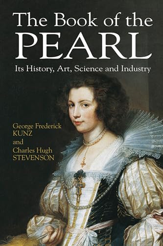 The Book of the Pearl: Its History, Art, Science and Industry (Dover Jewelry and Metalwork) (9780486422763) by Kunz, George Frederick; Stevenson, Charles Hugh