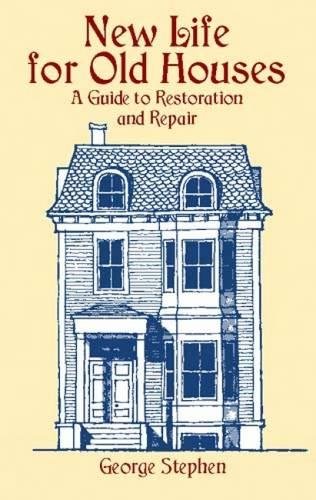 New Life for Old Houses: A Guide to Restoration and Repair (9780486423203) by Stephen, George
