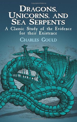 Dragons, Unicorns, and Sea Serpents : A Classic Study of the Evidence for Their Existence