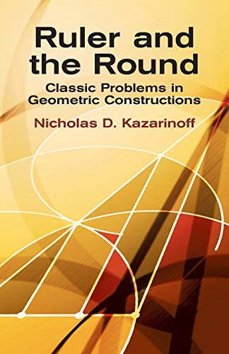 9780486425153: Ruler and the Round: Classic Problems in Geometric Constructions