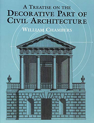 A Treatise on the Decorative Part of Civil Architecture (Dover Architecture) (9780486429915) by Chambers, William