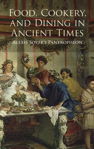 Beispielbild fr Food, Cookery, and Dining in Ancient Times: Alexis Soyers Pantropheon (Dover Cookbook Series) zum Verkauf von Best and Fastest Books
