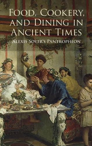 Stock image for Food, Cookery, and Dining in Ancient Times: Alexis Soyers Pantropheon (Dover Cookbook Series) for sale by Best and Fastest Books