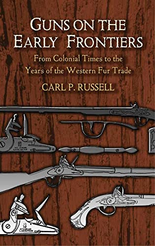 Imagen de archivo de Guns on the Early Frontiers: From Colonial Times to the Years of the Western Fur Trade (Dover Military History, Weapons, Armor) a la venta por Fallen Leaf Books