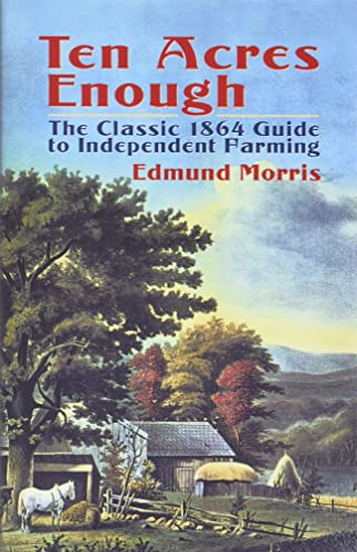 Stock image for Ten Acres Enough: The Classic 1864 Guide to Independent Farming for sale by Lakeside Books