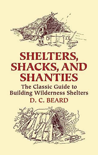 Stock image for Shelters, Shacks, and Shanties: The Classic Guide to Building Wilderness Shelters (Dover Books on Architecture) for sale by Half Price Books Inc.