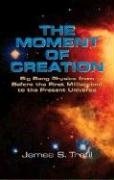 Beispielbild fr The Moment of Creation : Big Bang Physics from Before the First Millisecond to the Present Universe zum Verkauf von Better World Books