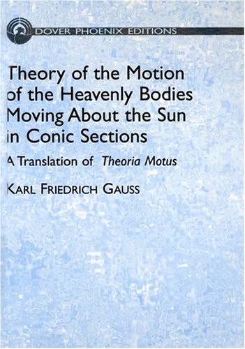 Beispielbild fr Theory of Motion of the Heavenly Bodies Moving About the Sun in Conic Sections: A Translation of Theoria Motus (Dover Phoenix Editions) zum Verkauf von Half Moon Books